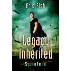 Eric Fish Publishes a Thrilling Science Fiction Action Adventure Book, “Splinters. Legacy Inherited”